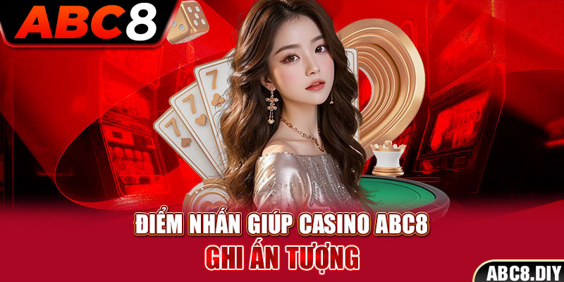 Điểm nhấn giúp Casino ABC8 ghi ấn tượng