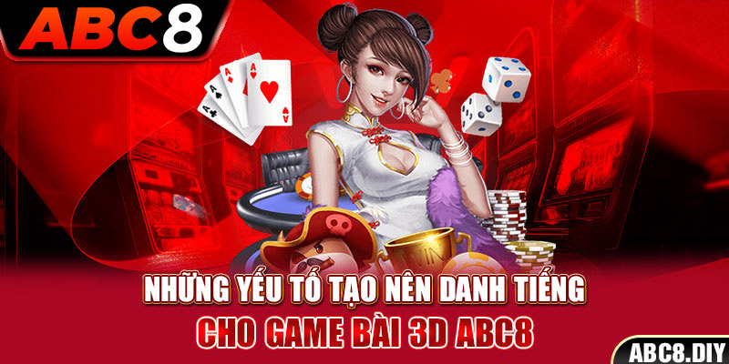 Những yếu tố tạo nên danh tiếng cho game bài 3D ABC8