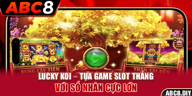 Lucky Koi – Tựa game slot thắng với số nhân cực lớn