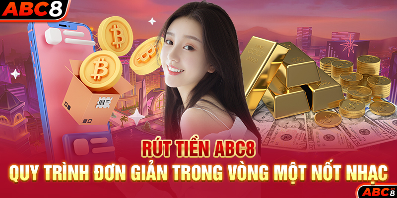 Rút Tiền ABC8 – Quy Trình Đơn Giản Trong Vòng Một Nốt Nhạc