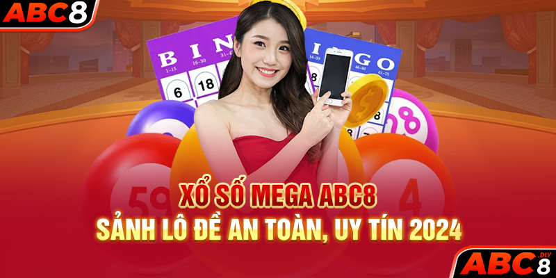 Xổ số Mega ABC8: Sảnh Lô Đề An Toàn, Uy Tín 2024